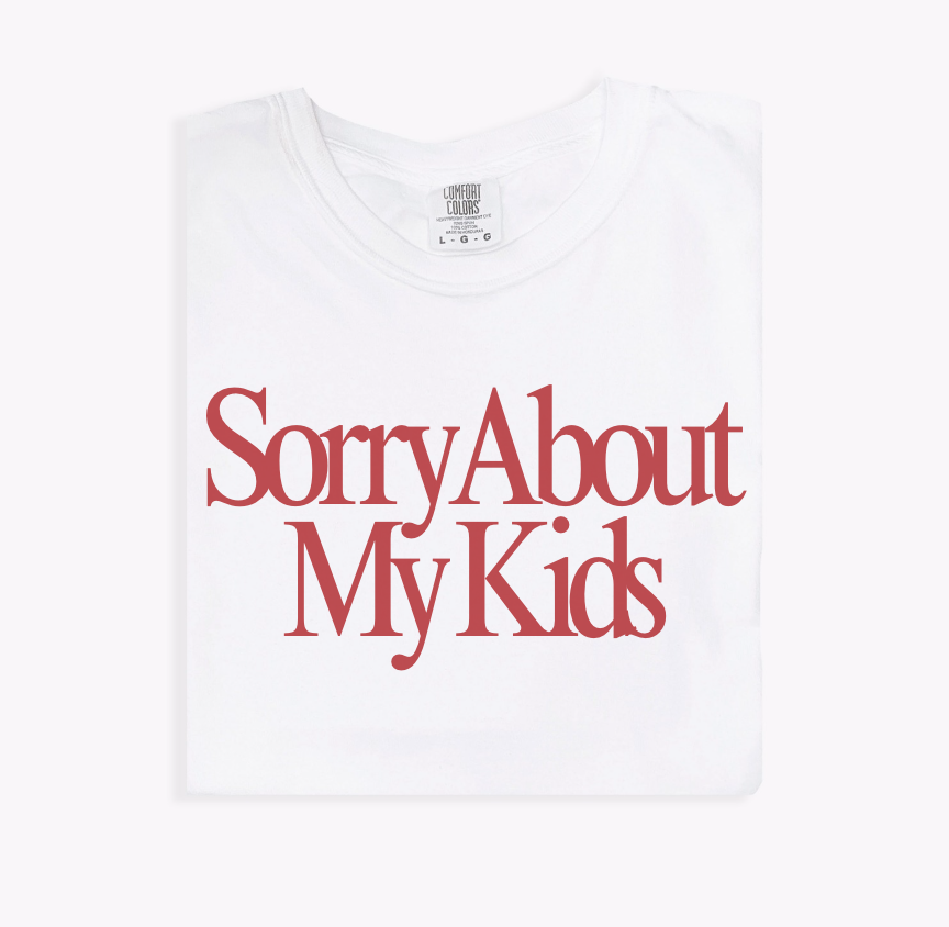 Sorry About My Kids Tee